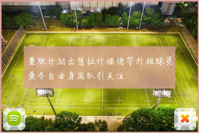 曼联计划出售拉什福德等外租球员桑乔自由身离队引关注