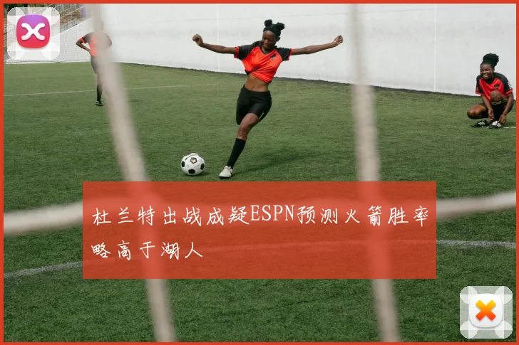 杜兰特出战成疑ESPN预测火箭胜率略高于湖人